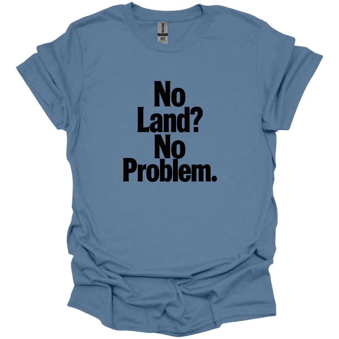 No Land? No Problem T-Shirt