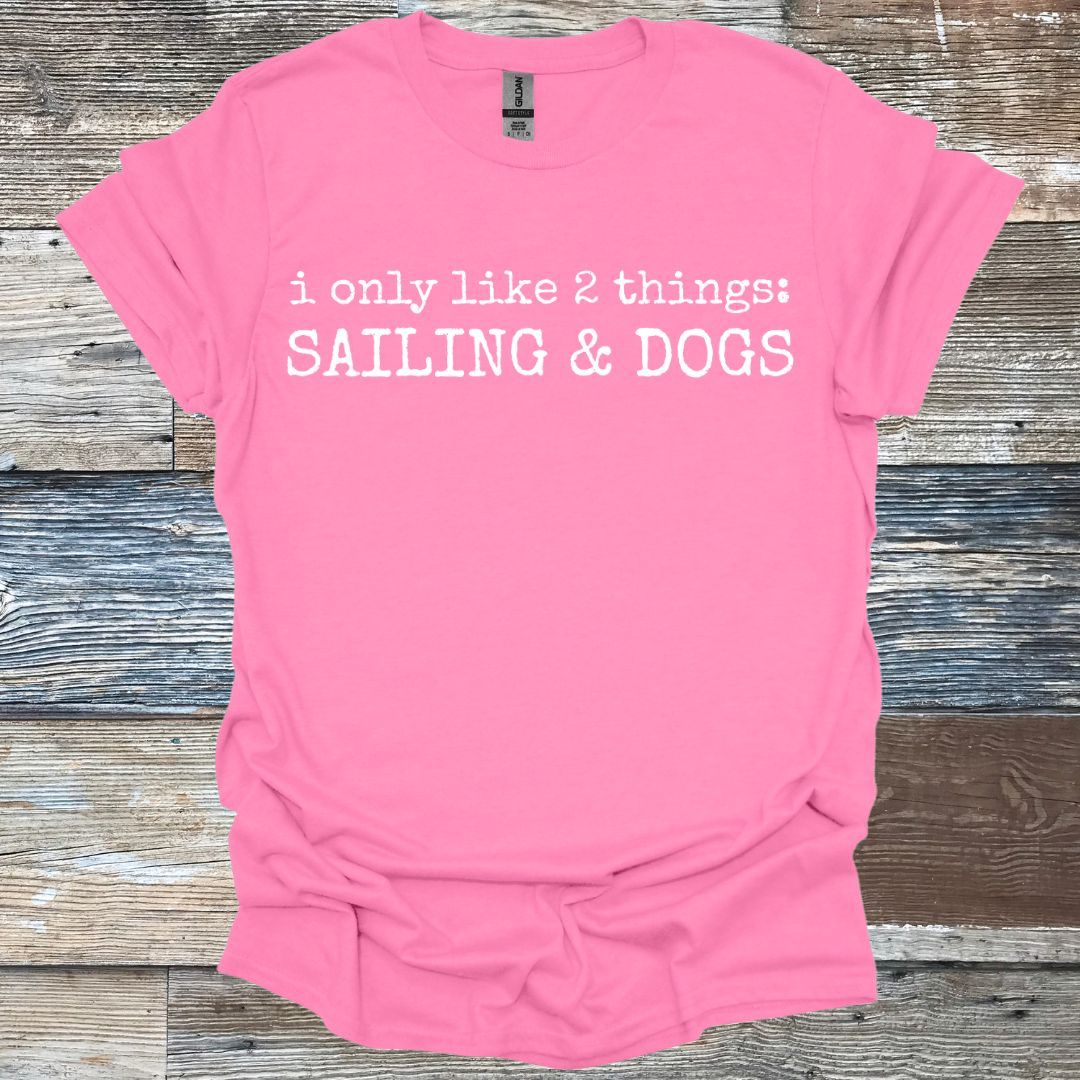 I only like 2 things: Sailing & Dogs T-Shirt