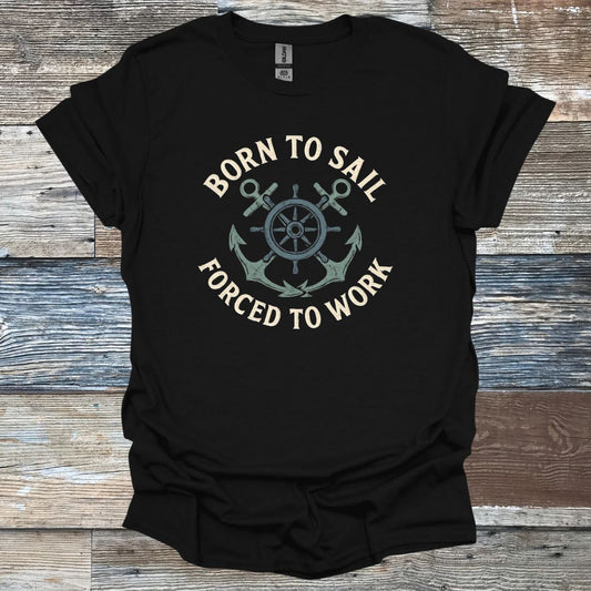 Born to Sail Forced to Work T-Shirt