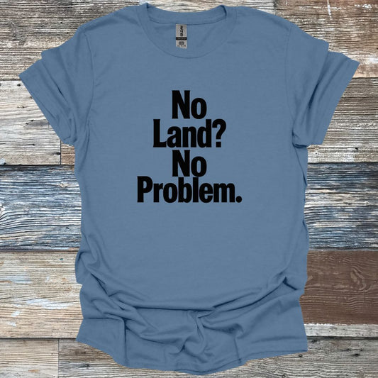 No Land? No Problem T-Shirt