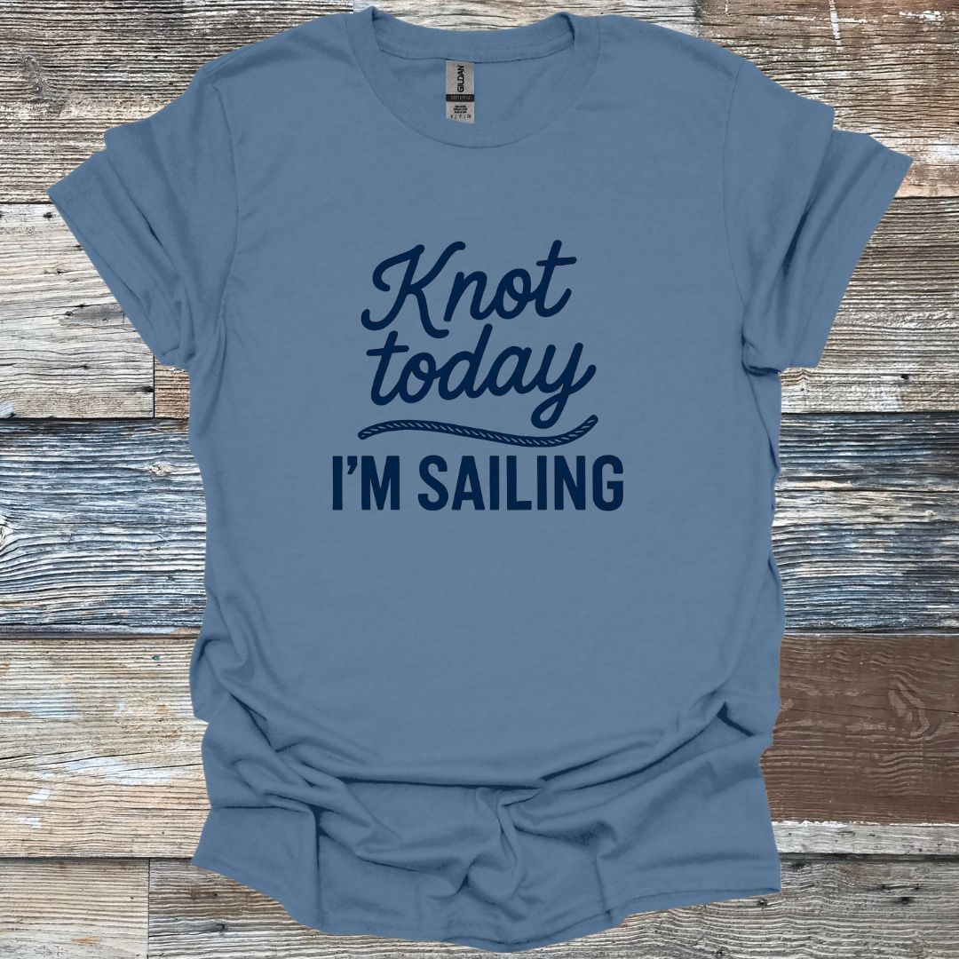 Knot Today I'm Sailing T-Shirt