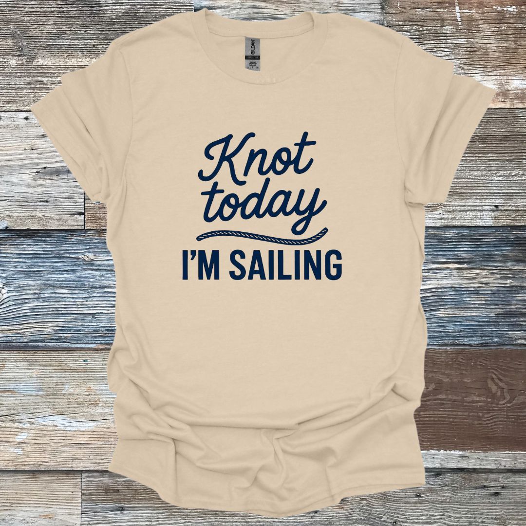 Knot Today I'm Sailing T-Shirt