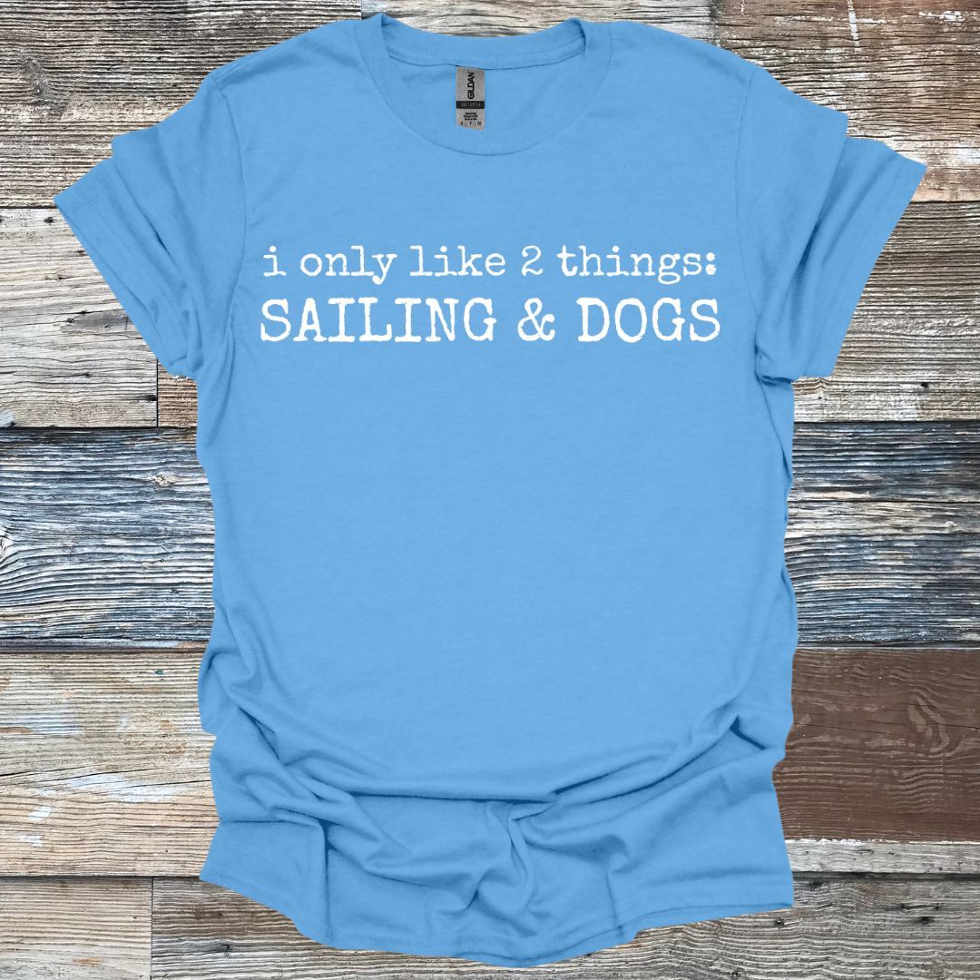 I only like 2 things: Sailing & Dogs T-Shirt