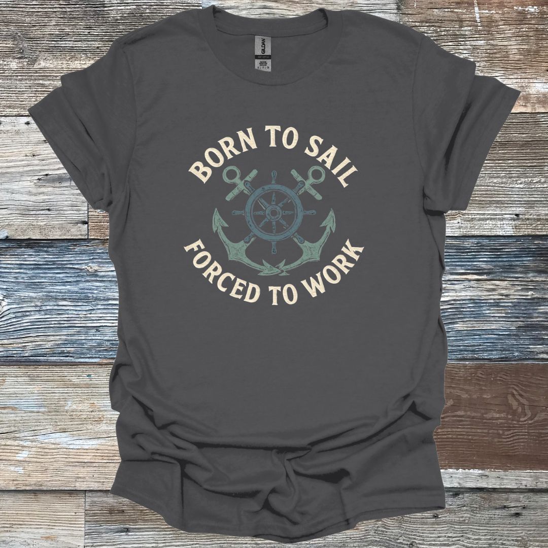 Born to Sail Forced to Work T-Shirt