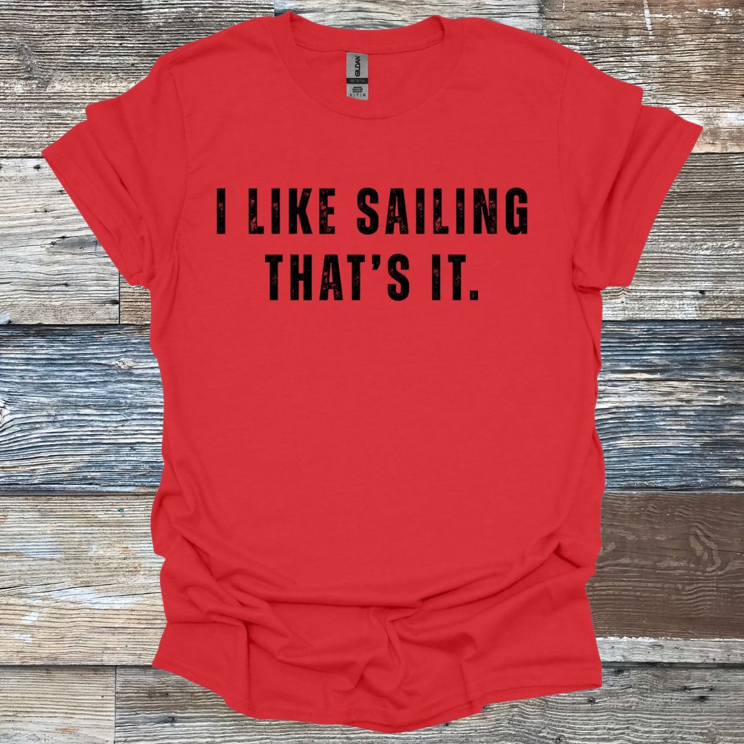 I Like Sailing That's It T-Shirt