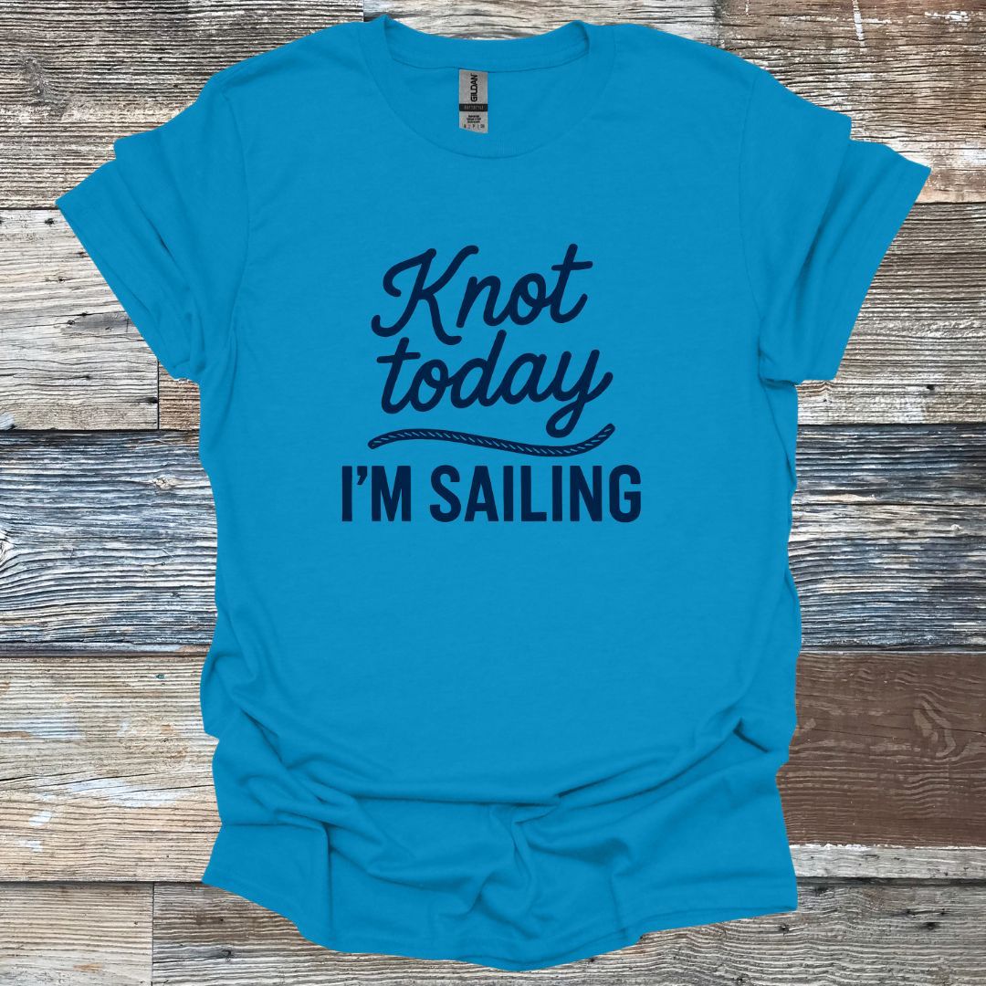 Knot Today I'm Sailing T-Shirt