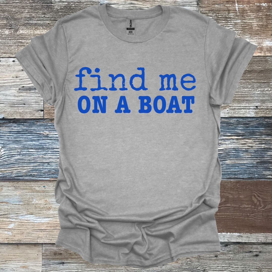 Find Me On A Boat T-Shirt