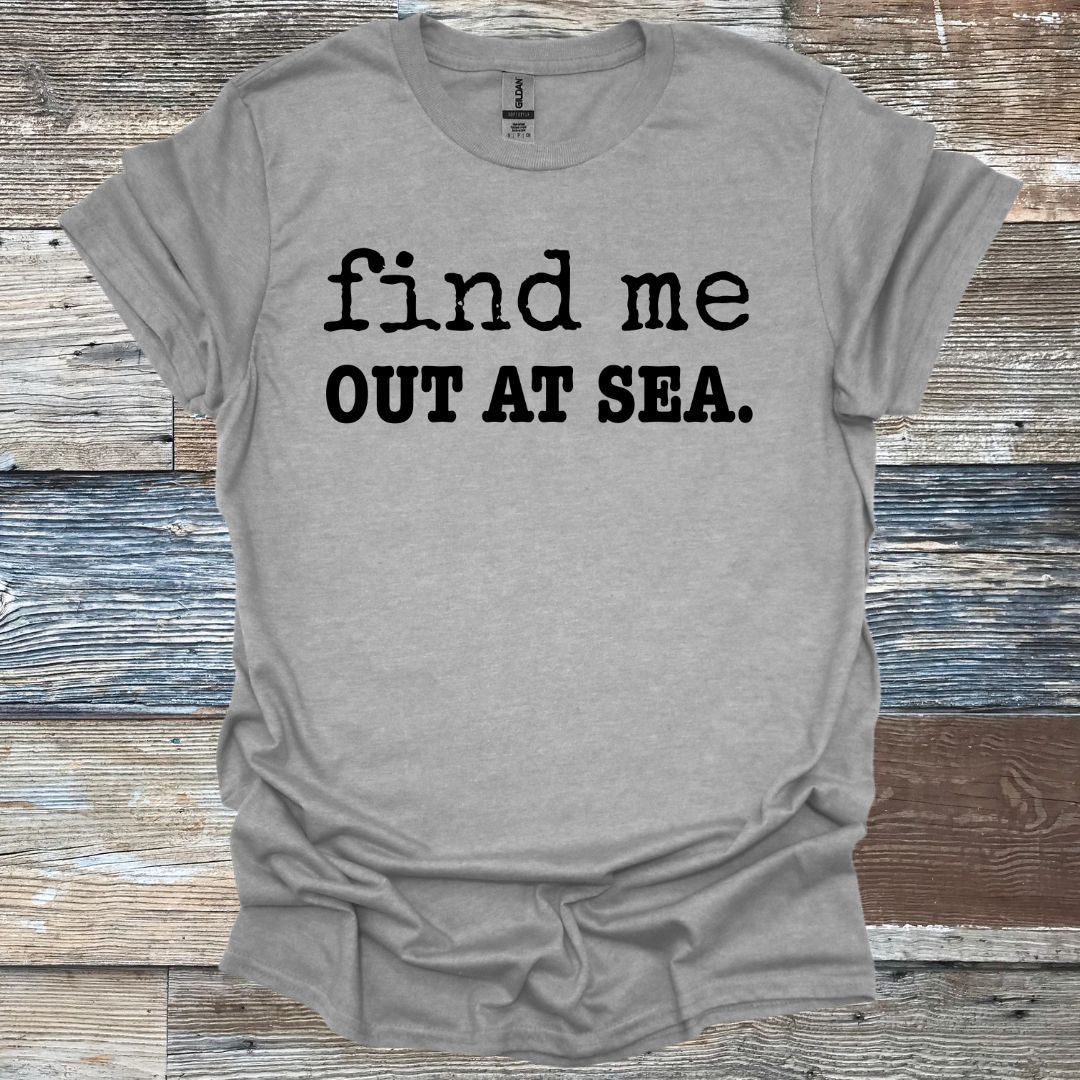 Find Me Out At Sea. T-Shirt