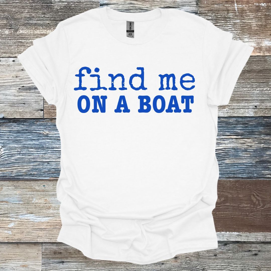 Find Me On A Boat T-Shirt