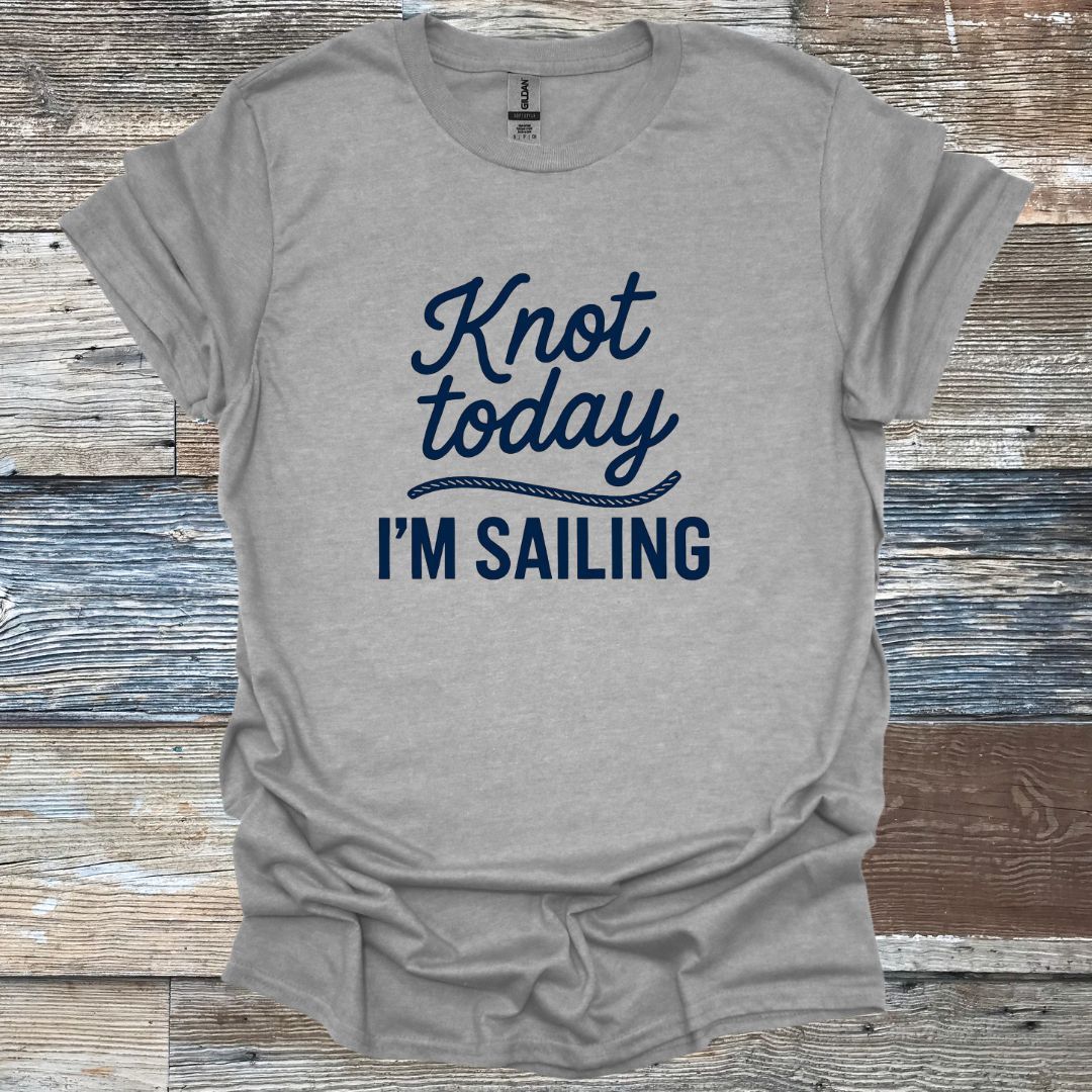 Knot Today I'm Sailing T-Shirt