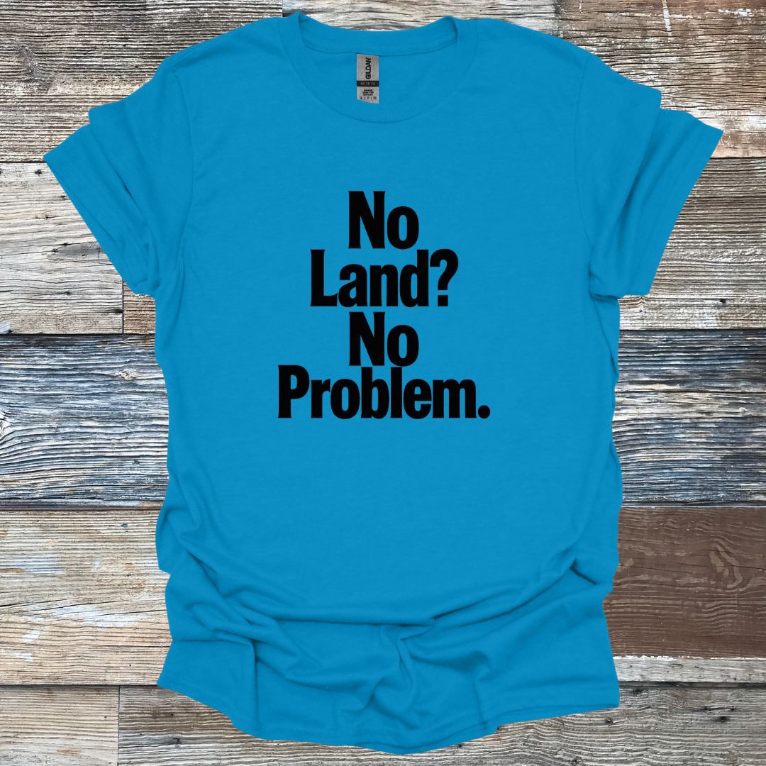 No Land? No Problem T-Shirt
