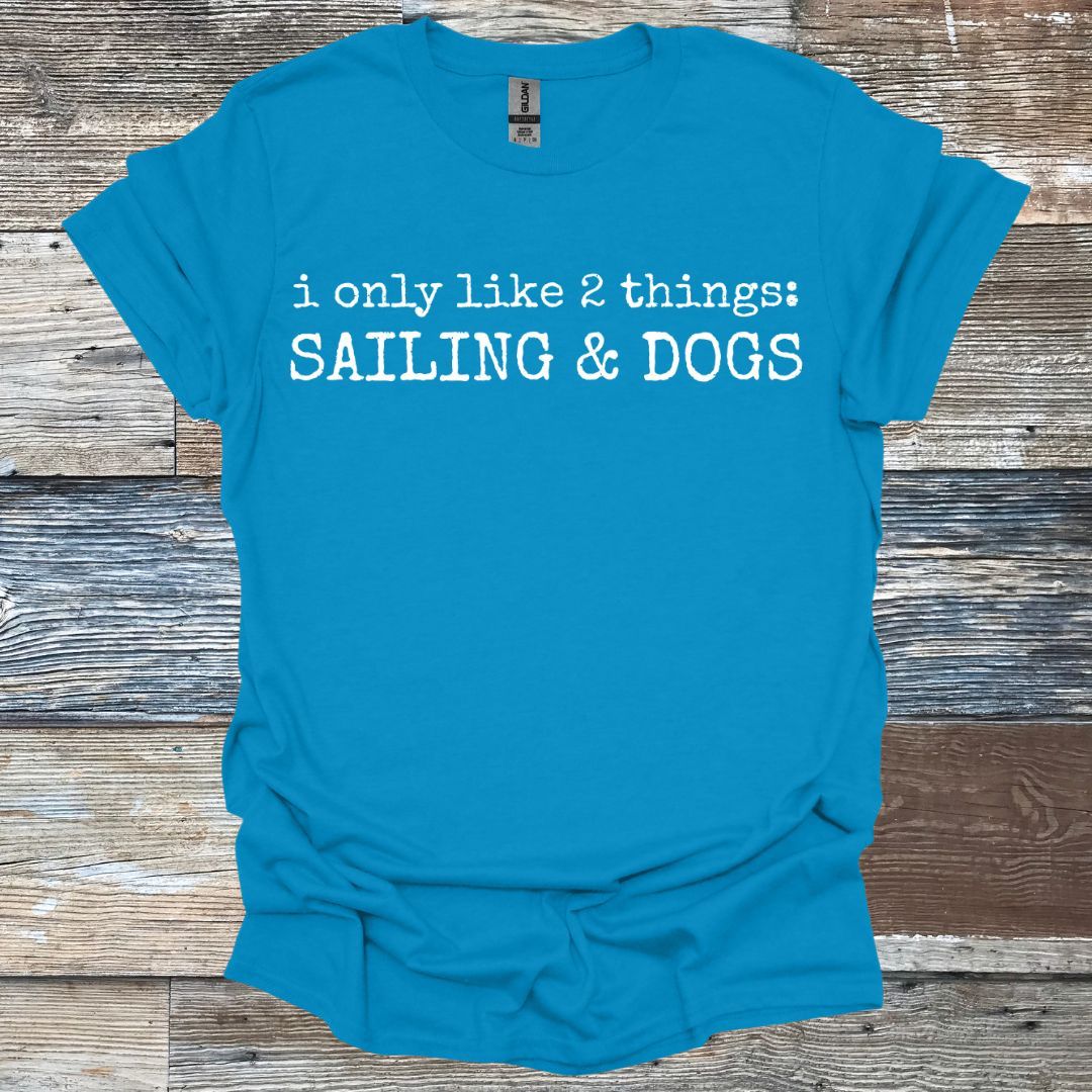 I only like 2 things: Sailing & Dogs T-Shirt