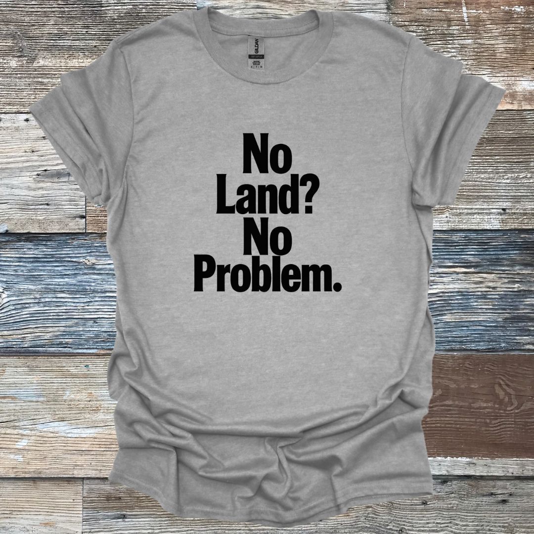 No Land? No Problem T-Shirt