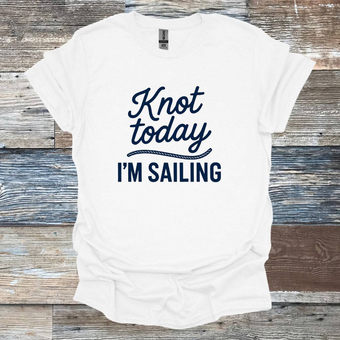 Knot Today I'm Sailing T-Shirt