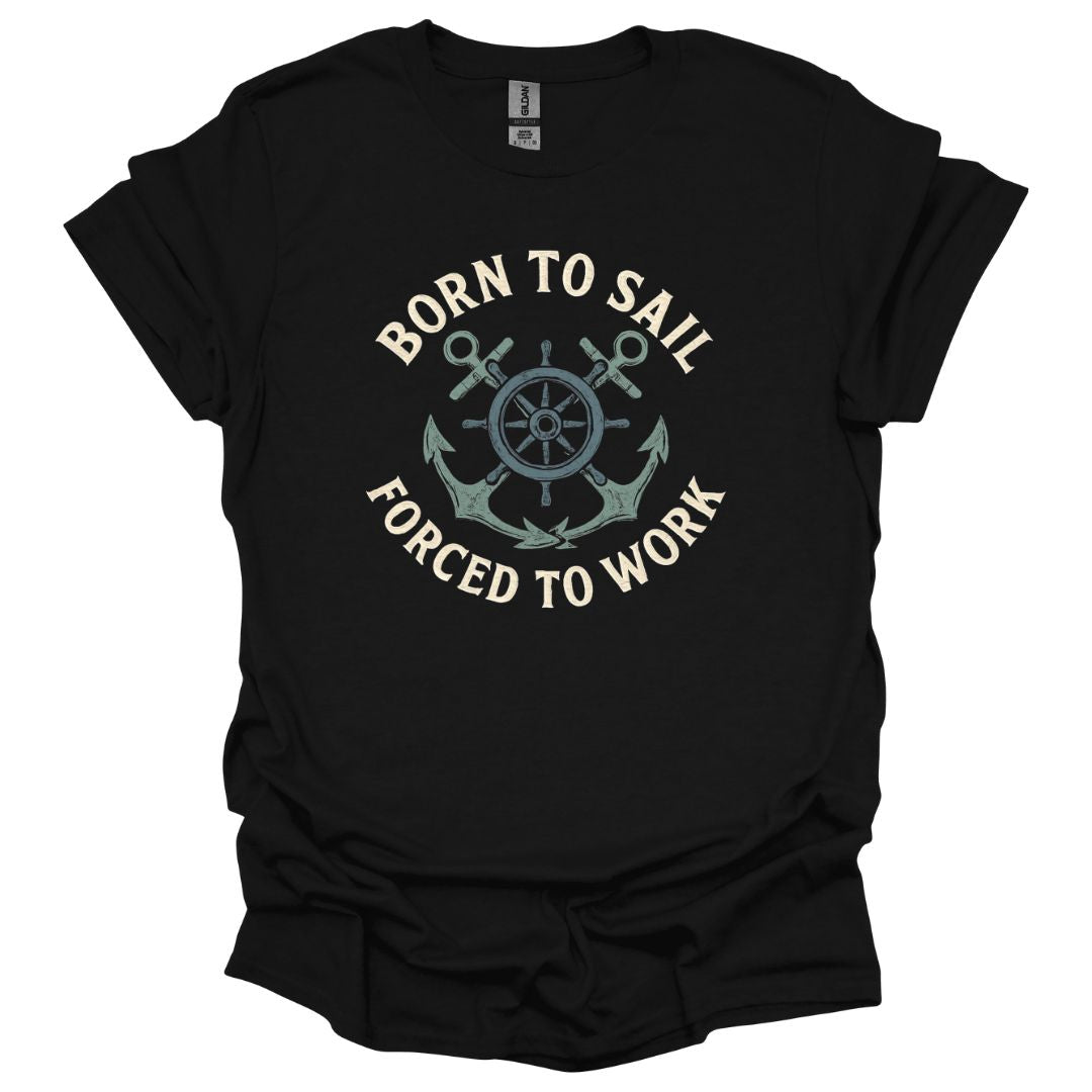 Born to Sail Forced to Work T-Shirt