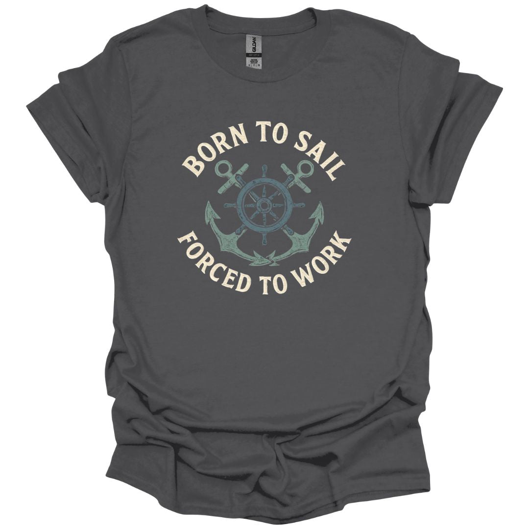 Born to Sail Forced to Work T-Shirt