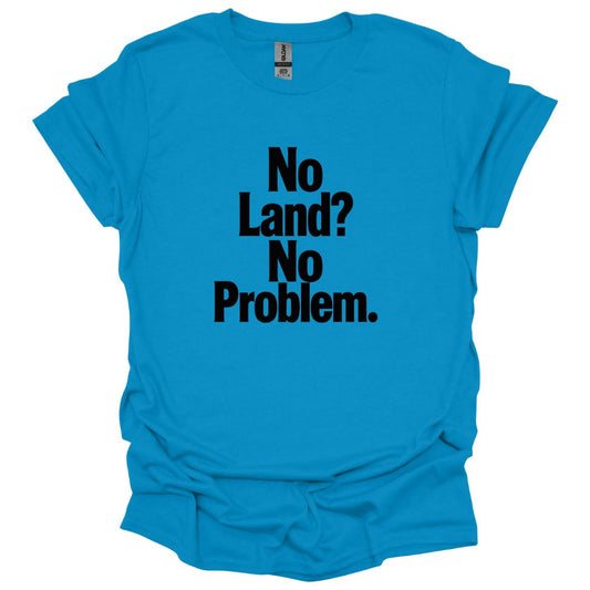 No Land? No Problem T-Shirt