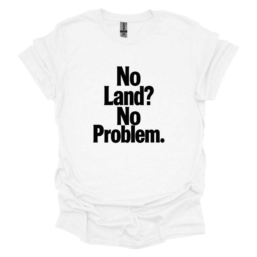 No Land? No Problem T-Shirt